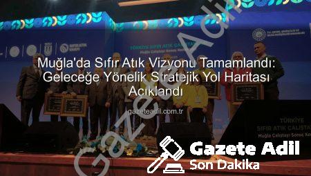 Muğla’da Sıfır Atık Vizyonu Tamamlandı: Geleceğe Yönelik Stratejik Yol Haritası Açıklandı