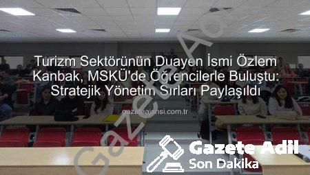 Sektörün Deneyimi Akademiyle Buluştu: Özlem Kanbak MSKÜ’de Öğrencilerle Buluştu