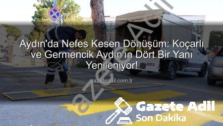 Aydın’da Nefes Kesen Dönüşüm: Koçarlı ve Germencik Aydın’ın Dört Bir Yanı Yenileniyor!