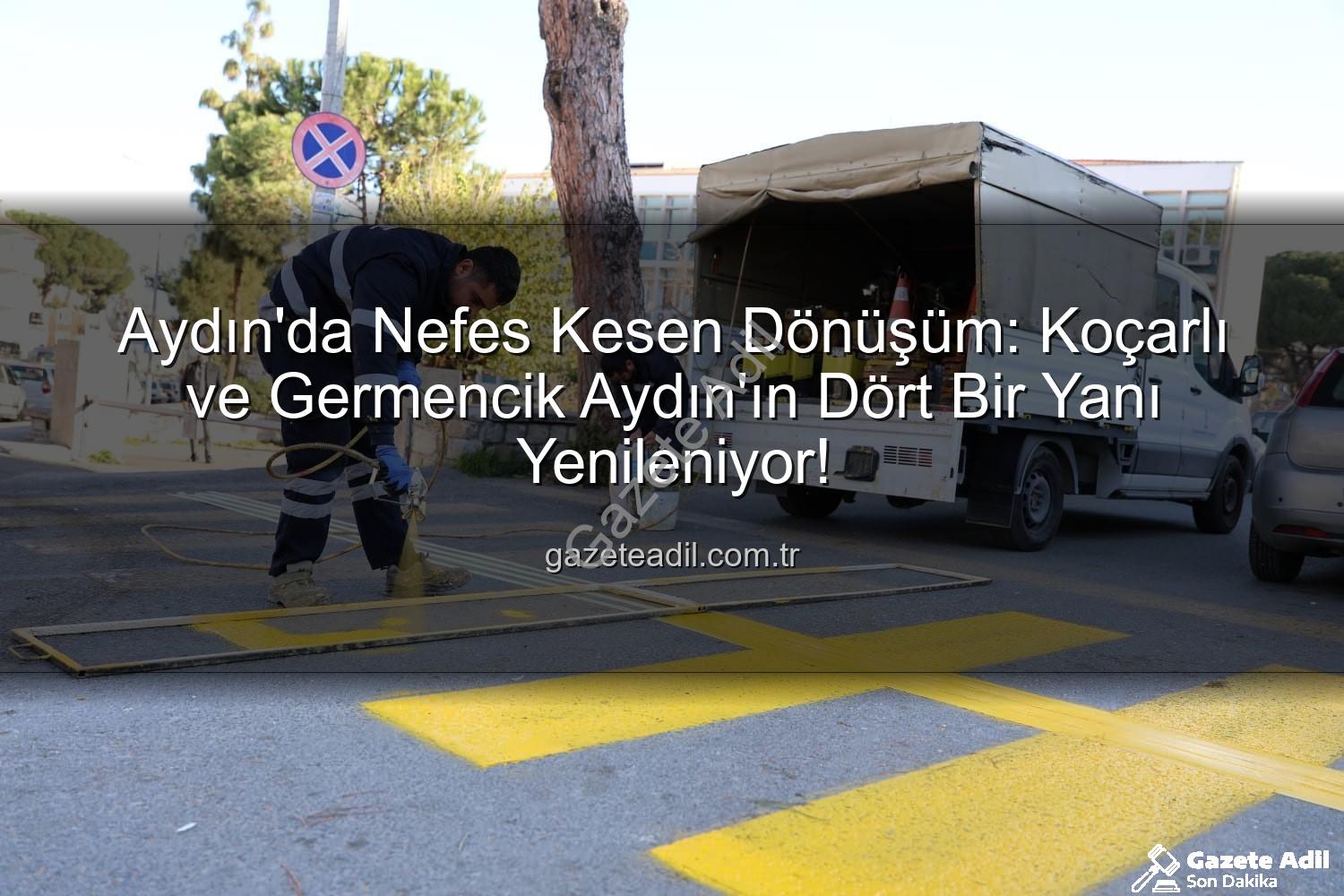 Aydın Büyükşehir Çalışmaları - Aydın'da Nefes Kesen Dönüşüm: Koçarlı ve Germencik Aydın'ın Dört Bir Yanı Yenileniyor!