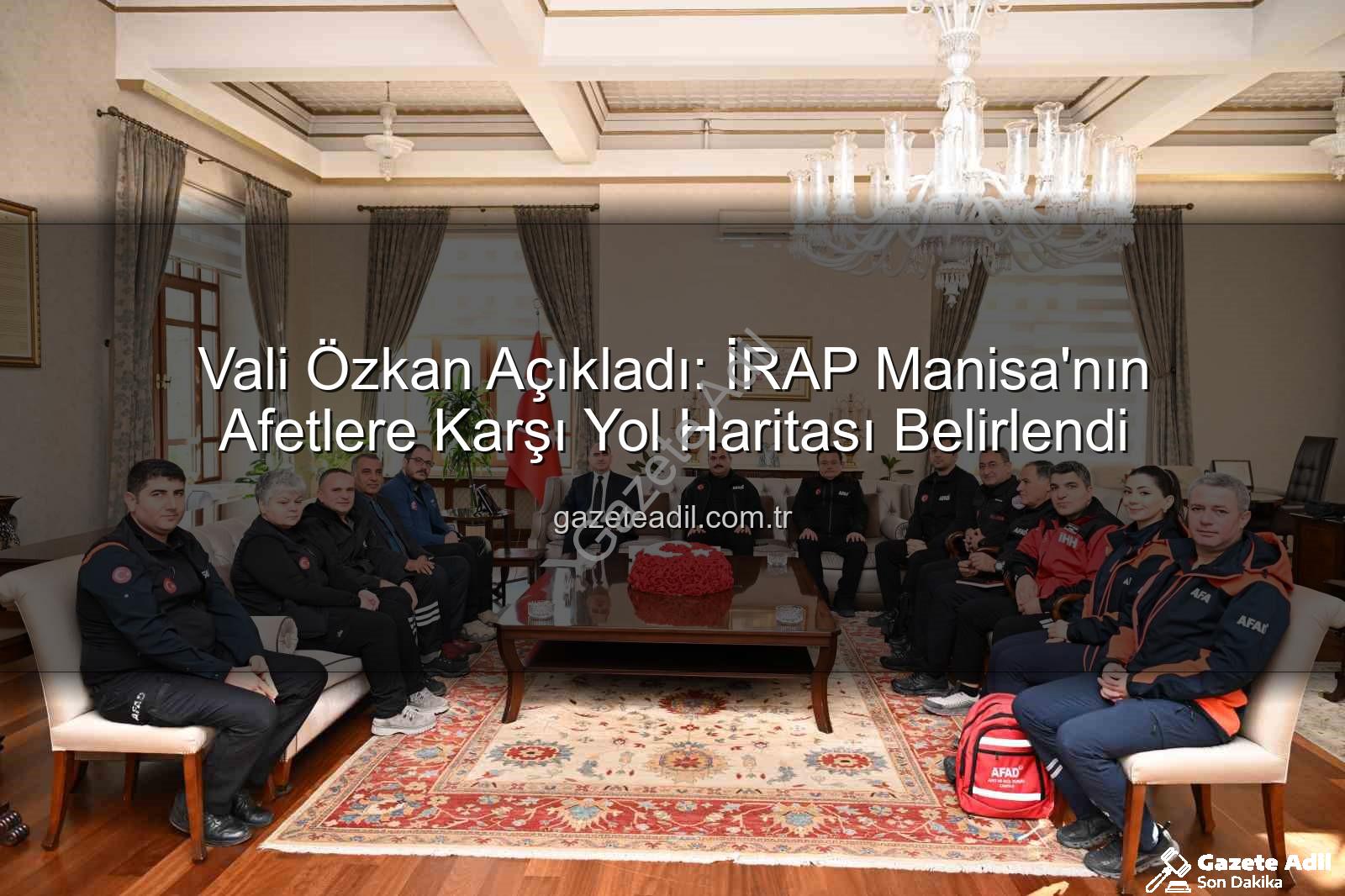 İl Afet Risk Azaltma Planı - Vali Özkan Açıkladı: İRAP Manisa'nın Afetlere Karşı Yol Haritası Belirlendi