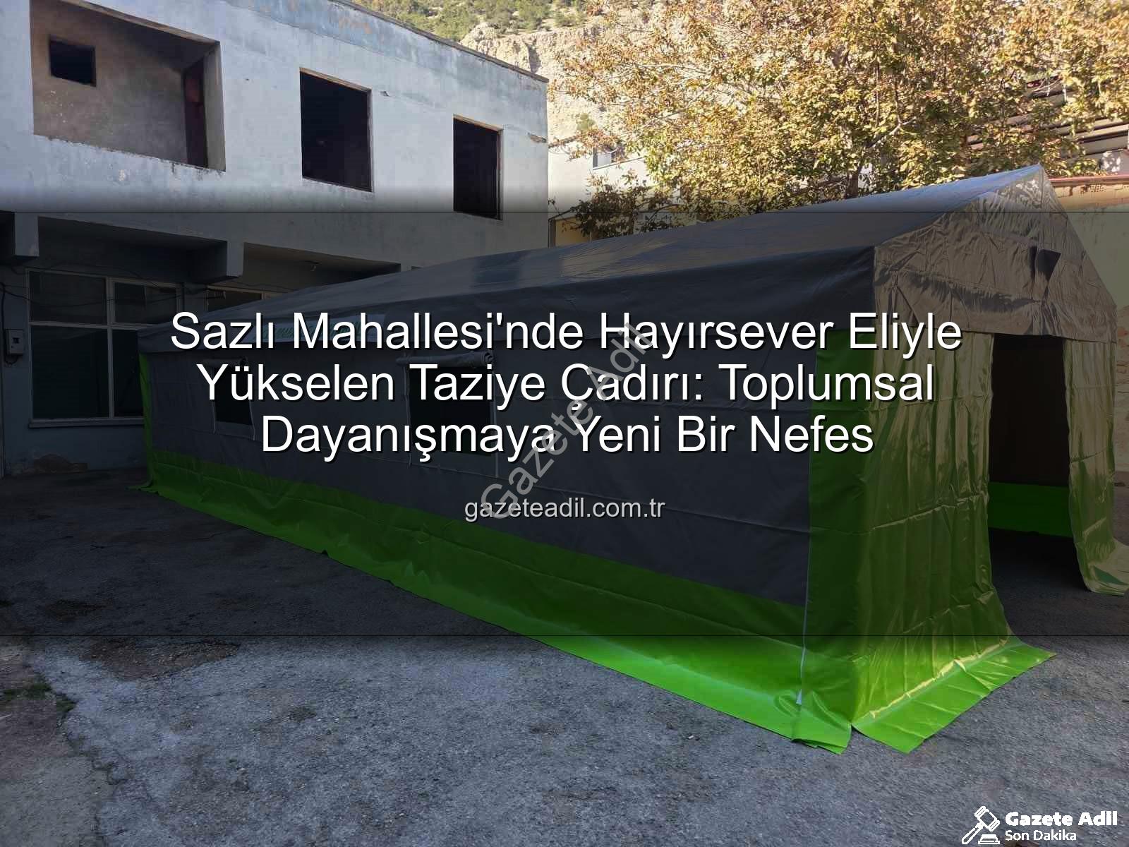 Sazlı Mahallesi taziye çadırı - Sazlı Mahallesi'nde Hayırsever Eliyle Yükselen Taziye Çadırı: Toplumsal Dayanışmaya Yeni Bir Nefes