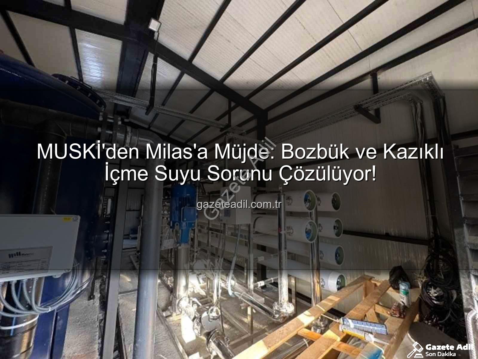 Milas içme suyu - MUSKİ'den Milas'a Müjde: Bozbük ve Kazıklı İçme Suyu Sorunu Çözülüyor!
