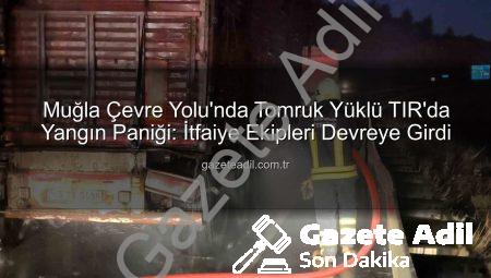 Muğla Çevre Yolu’nda Tomruk Yüklü TIR’da Yangın Paniği: İtfaiye Ekipleri Devreye Girdi