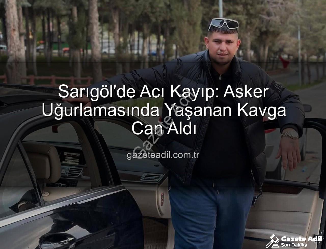 asker uğurlaması kavgası - Sarıgöl'de Acı Kayıp: Asker Uğurlamasında Yaşanan Kavga Can Aldı