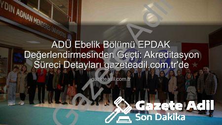 ADÜ Ebelik Bölümü EPDAK Değerlendirmesinden Geçti: Akreditasyon Süreci Detayları gazeteadil.com.tr’de