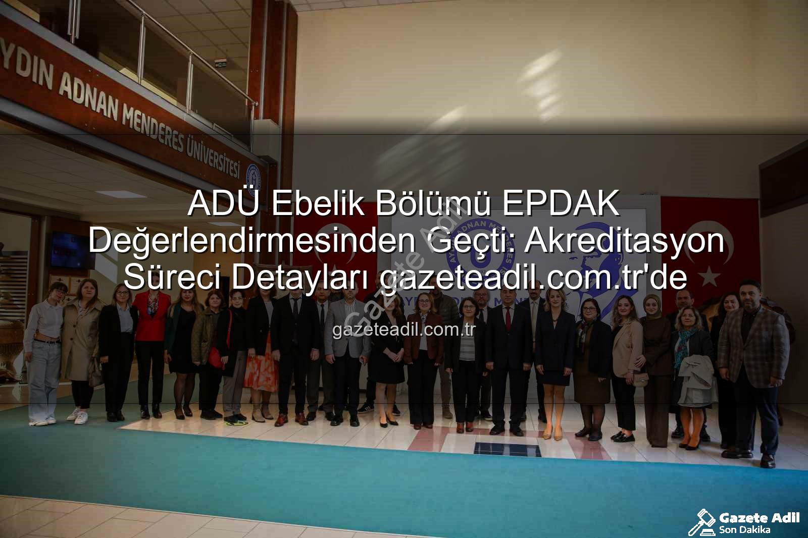 ADÜ Ebelik Bölümü Akreditasyon - ADÜ Ebelik Bölümü EPDAK Değerlendirmesinden Geçti: Akreditasyon Süreci Detayları gazeteadil.com.tr'de