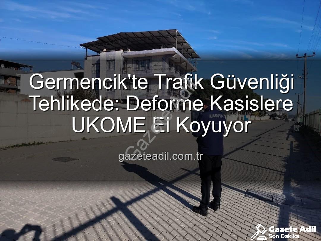 Germencik kasis - Germencik'te Trafik Güvenliği Tehlikede: Deforme Kasislere UKOME El Koyuyor