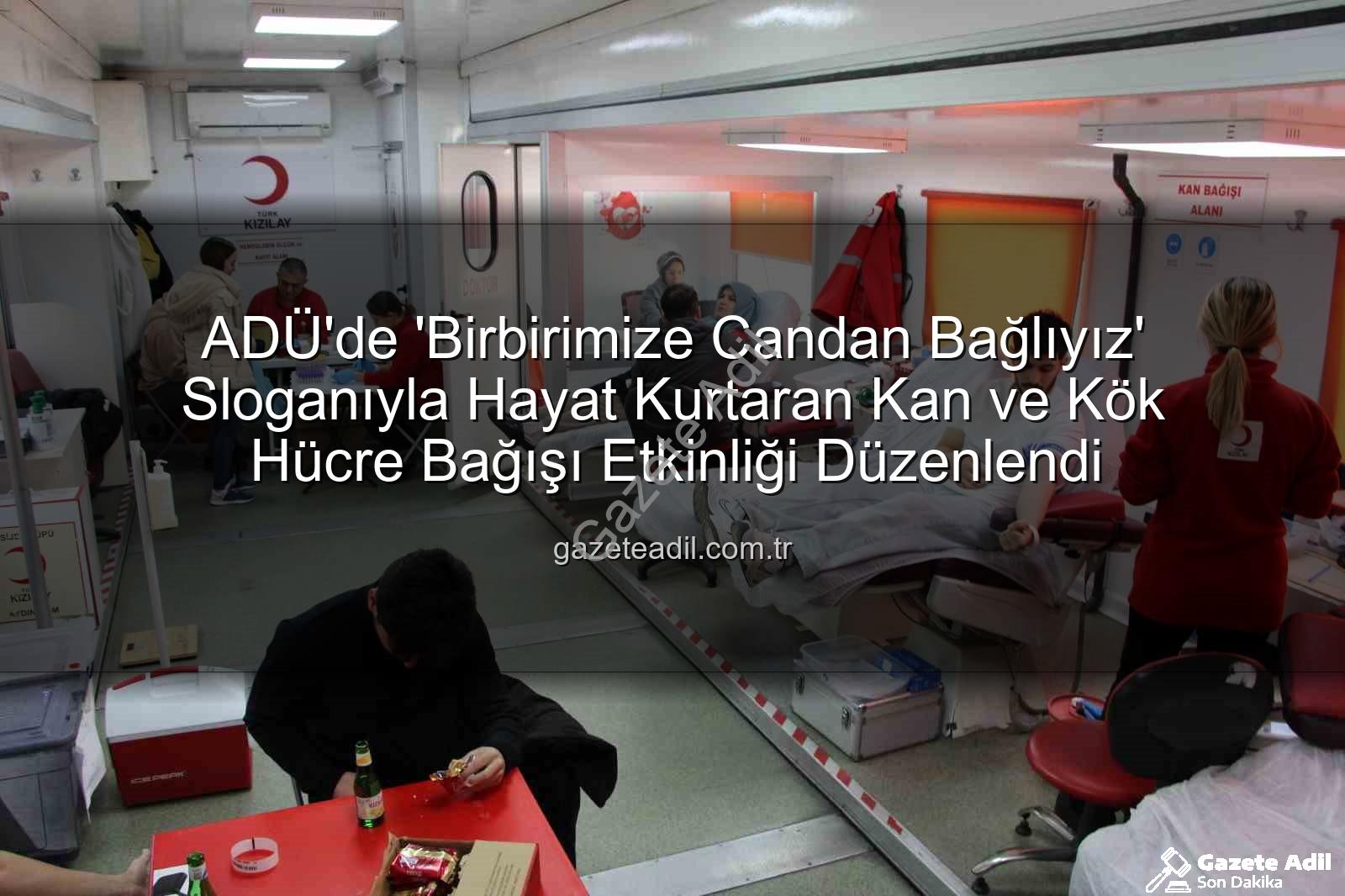 kan bağışı - ADÜ'de 'Birbirimize Candan Bağlıyız' Sloganıyla Hayat Kurtaran Kan ve Kök Hücre Bağışı Etkinliği Düzenlendi