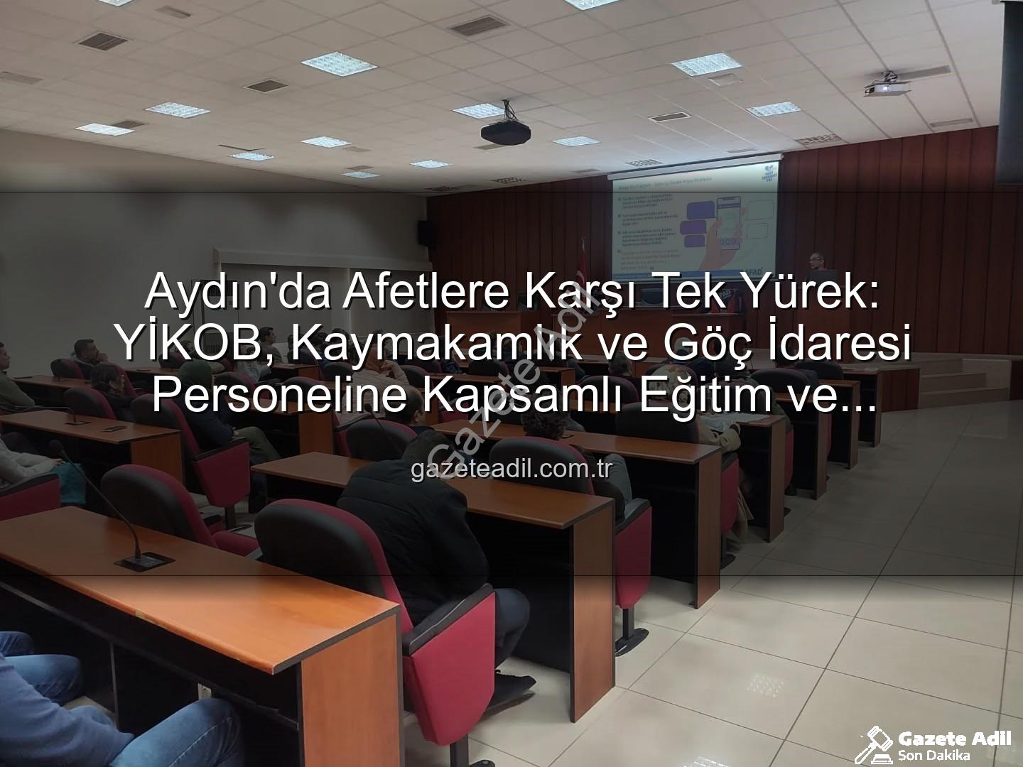 afet farkındalık eğitimi - Aydın'da Afetlere Karşı Tek Yürek: YİKOB, Kaymakamlık ve Göç İdaresi Personeline Kapsamlı Eğitim ve Tatbikat!