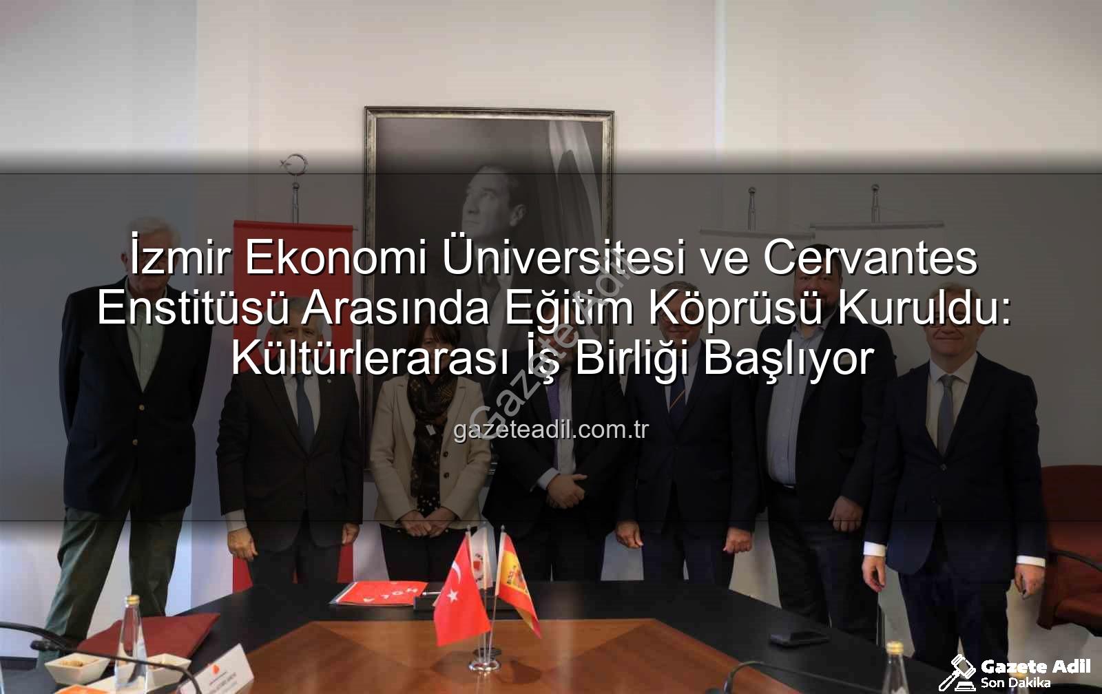 eğitim iş birliği - İzmir Ekonomi Üniversitesi ve Cervantes Enstitüsü Arasında Eğitim Köprüsü Kuruldu: Kültürlerarası İş Birliği Başlıyor