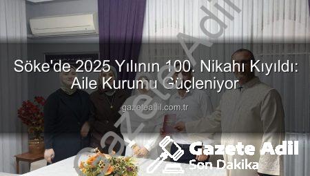 Söke’de 2025 Yılının 100. Nikahı Kıyıldı: Aile Kurumu Güçleniyor