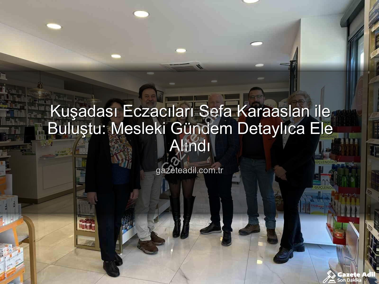 Kuşadası eczacı - Kuşadası Eczacıları Sefa Karaaslan ile Buluştu: Mesleki Gündem Detaylıca Ele Alındı