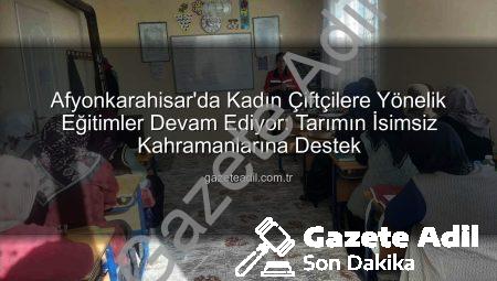 Afyonkarahisar’da Kadın Çiftçilere Yönelik Eğitimler Devam Ediyor: Tarımın İsimsiz Kahramanlarına Destek