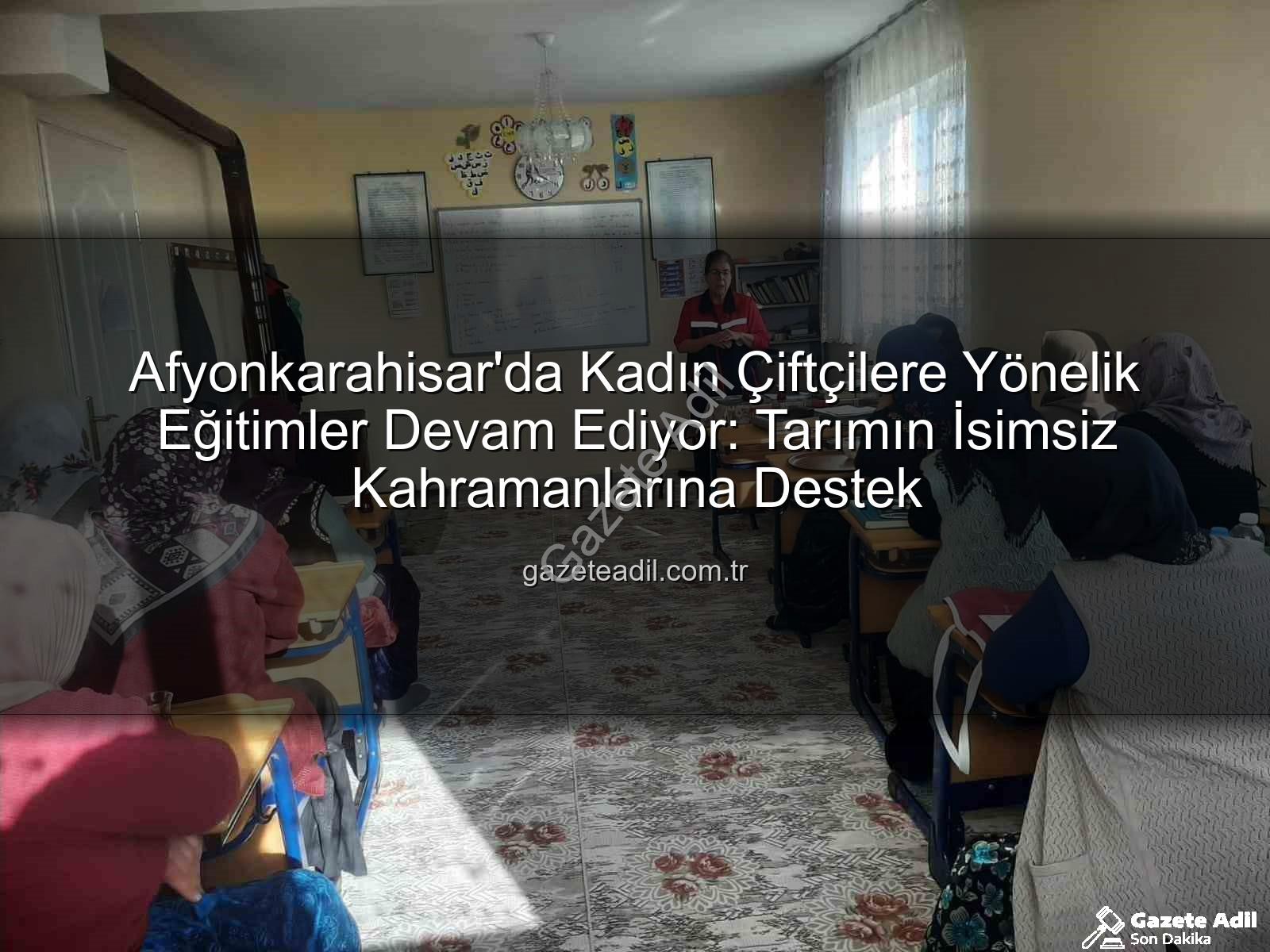 kadın çiftçi eğitimleri - Afyonkarahisar'da Kadın Çiftçilere Yönelik Eğitimler Devam Ediyor: Tarımın İsimsiz Kahramanlarına Destek