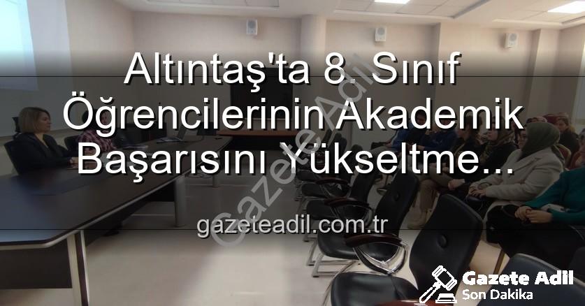 akademik başarı - Altıntaş'ta 8. Sınıf Öğrencilerinin Akademik Başarısını Yükseltme Stratejileri Değerlendirildi