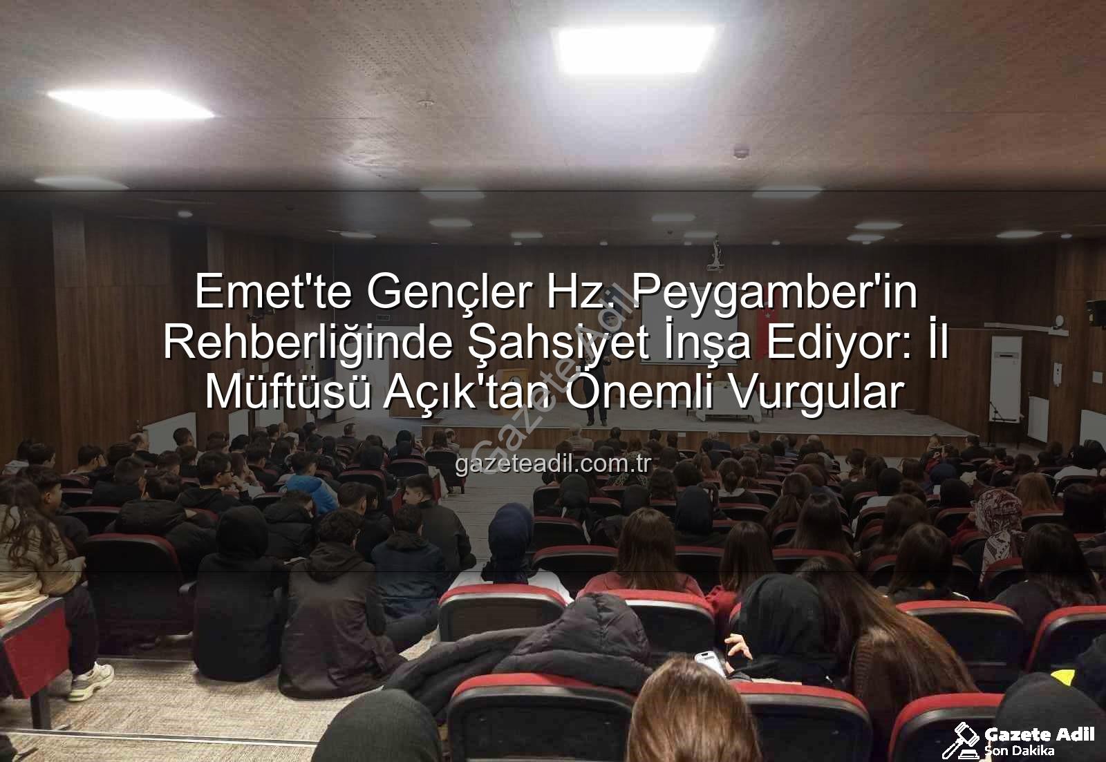 Hz. Peygamber ve Şahsiyet İnşası - Emet'te Gençler Hz. Peygamber'in Rehberliğinde Şahsiyet İnşa Ediyor: İl Müftüsü Açık'tan Önemli Vurgular