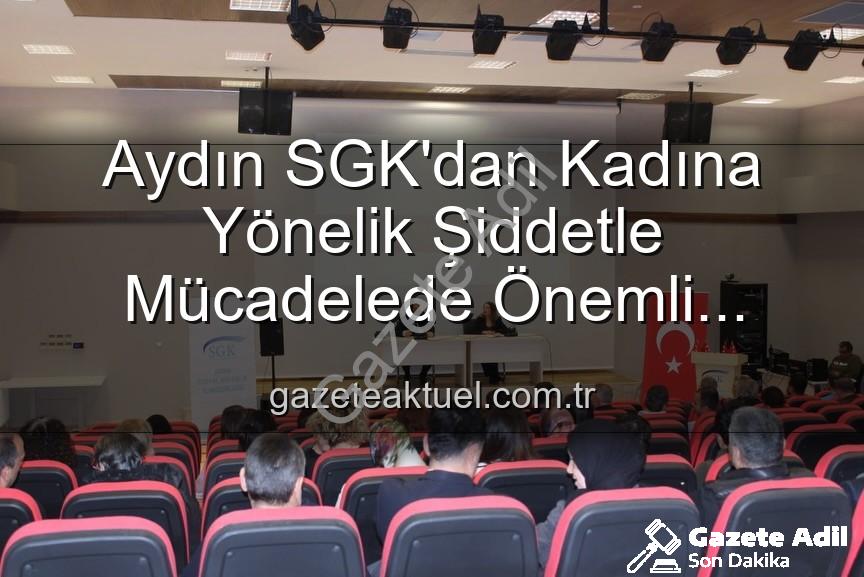 kadına yönelik şiddet - Aydın SGK Personeline Kadına Yönelik Şiddetle Mücadele Bilinci: Önemli Adımlar Atıldı