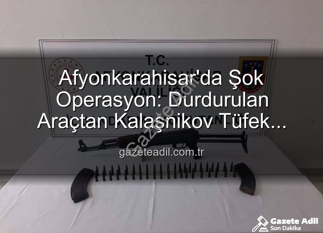Kalaşnikov tüfek - Afyonkarahisar'da Şok Operasyon: Durdurulan Araçtan Kalaşnikov Tüfek Çıktı!