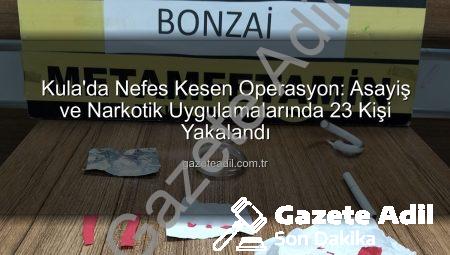 Kula’da Nefes Kesen Operasyon: Asayiş ve Narkotik Uygulamalarında 23 Kişi Yakalandı