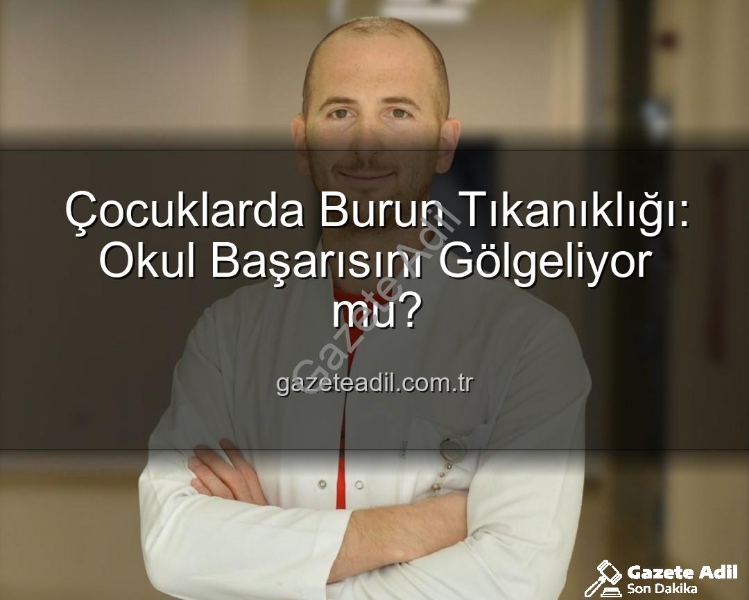 çocuklarda burun tıkanıklığı - Çocuklarda Burun Tıkanıklığı: Okul Başarısını Gölgeliyor mu?