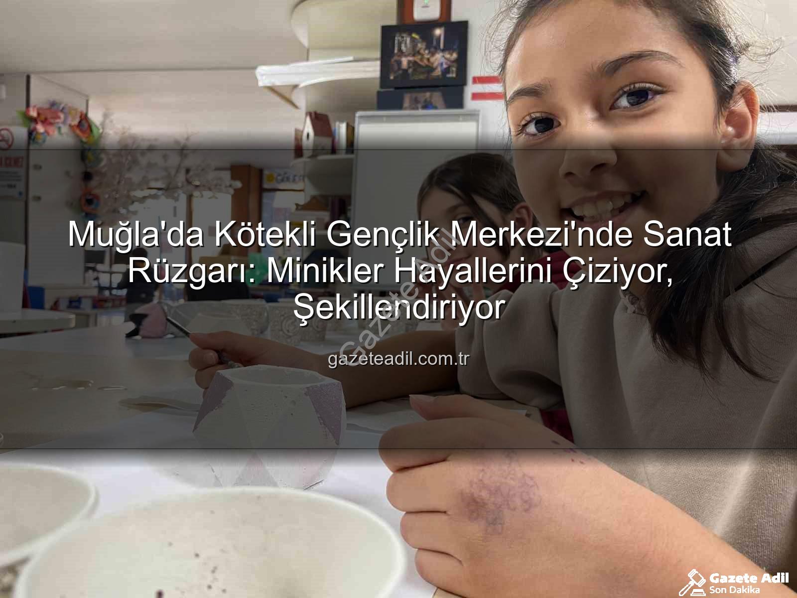 Kötekli Gençlik Merkezi - Muğla'da Kötekli Gençlik Merkezi'nde Sanat Rüzgarı: Minikler Hayallerini Çiziyor, Şekillendiriyor