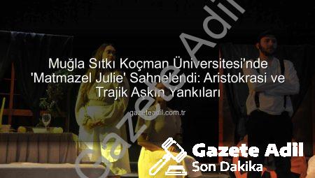 Muğla Sıtkı Koçman Üniversitesi’nde ‘Matmazel Julie’ Sahnelendi: Aristokrasi ve Trajik Aşkın Yankıları