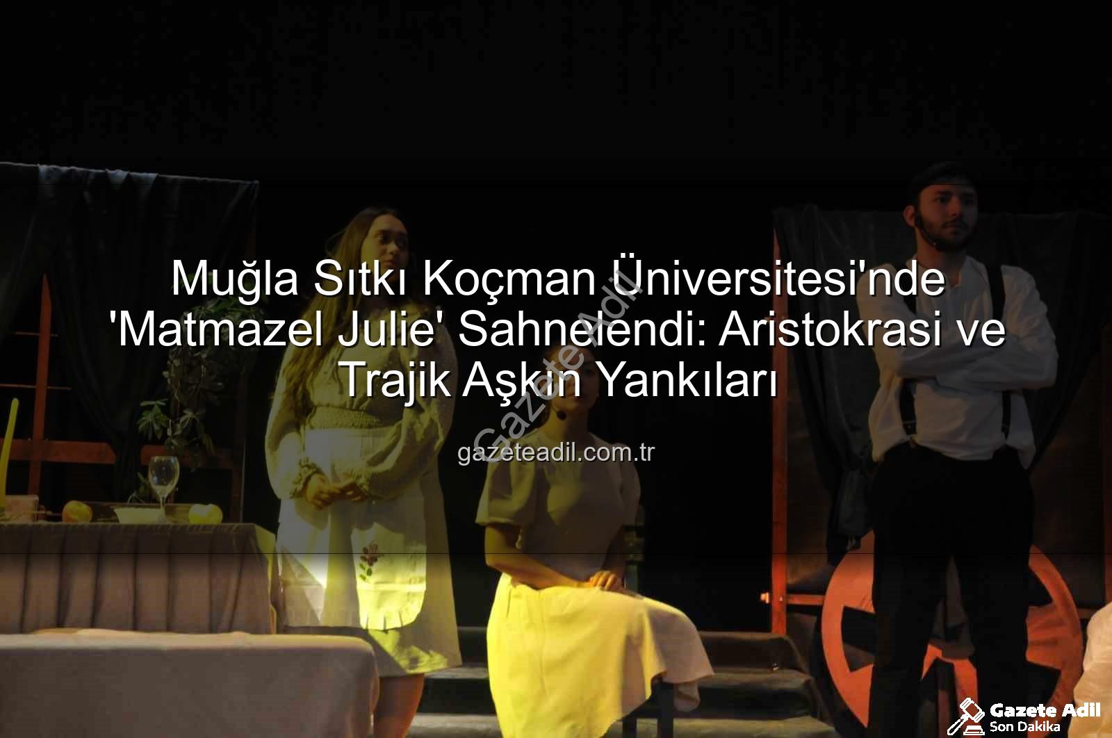 Matmazel Julie - Muğla Sıtkı Koçman Üniversitesi'nde 'Matmazel Julie' Sahnelendi: Aristokrasi ve Trajik Aşkın Yankıları