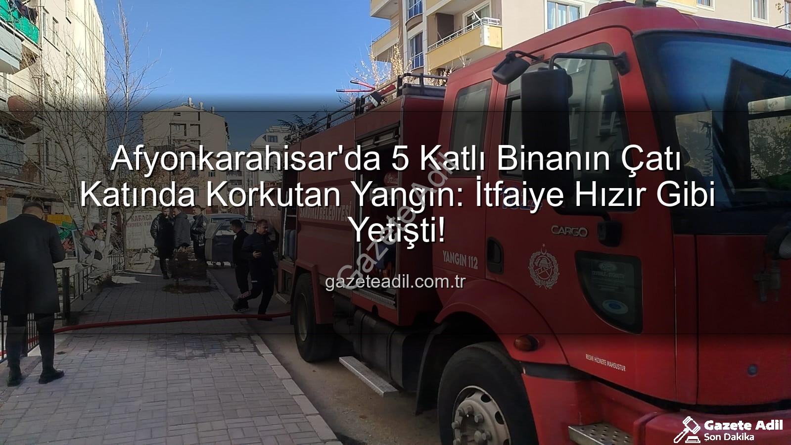 çatı yangını - Afyonkarahisar'da 5 Katlı Binanın Çatı Katında Korkutan Yangın: İtfaiye Hızır Gibi Yetişti!