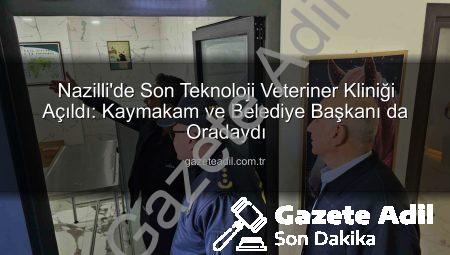 Nazilli’de Son Teknoloji Veteriner Kliniği Açıldı: Kaymakam ve Belediye Başkanı da Oradaydı