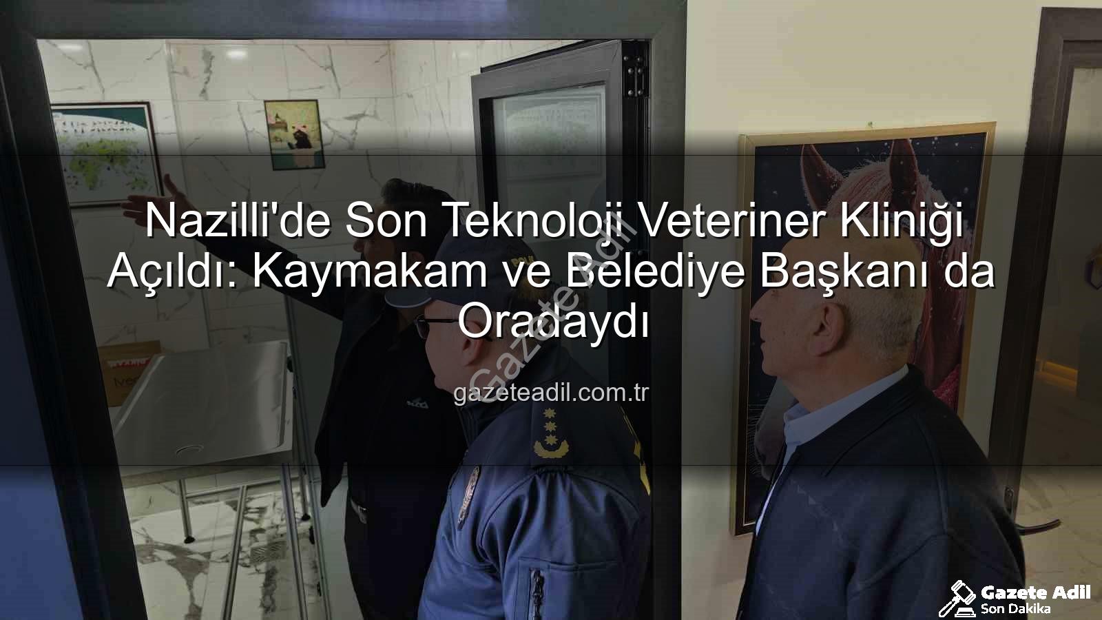 veteriner kliniği - Nazilli'de Son Teknoloji Veteriner Kliniği Açıldı: Kaymakam ve Belediye Başkanı da Oradaydı
