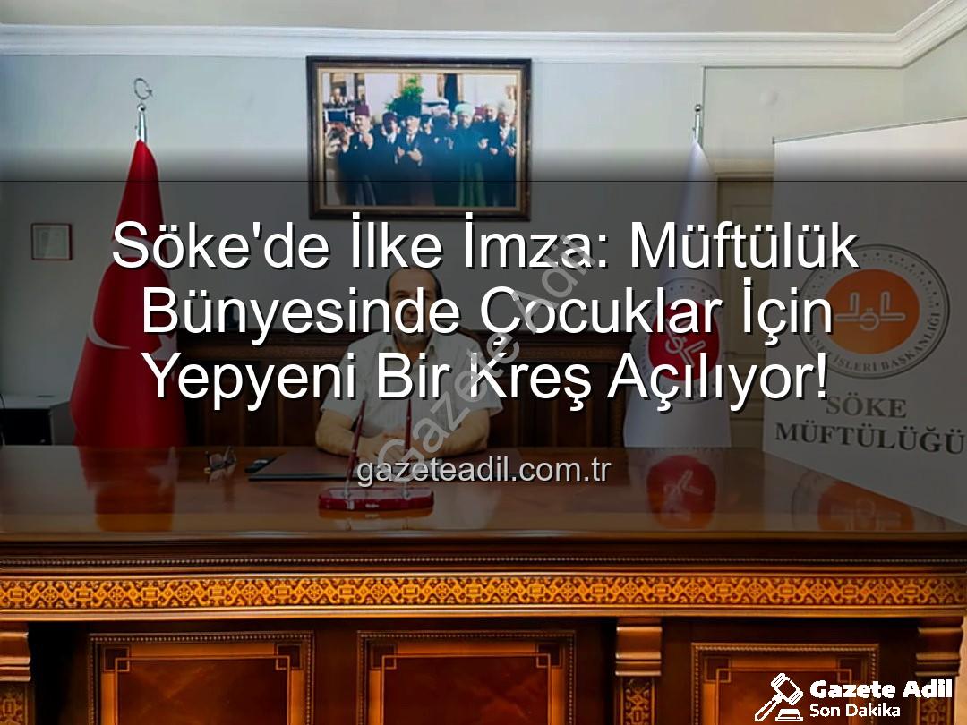 Söke müftülük kreş - Söke'de İlke İmza: Müftülük Bünyesinde Çocuklar İçin Yepyeni Bir Kreş Açılıyor!