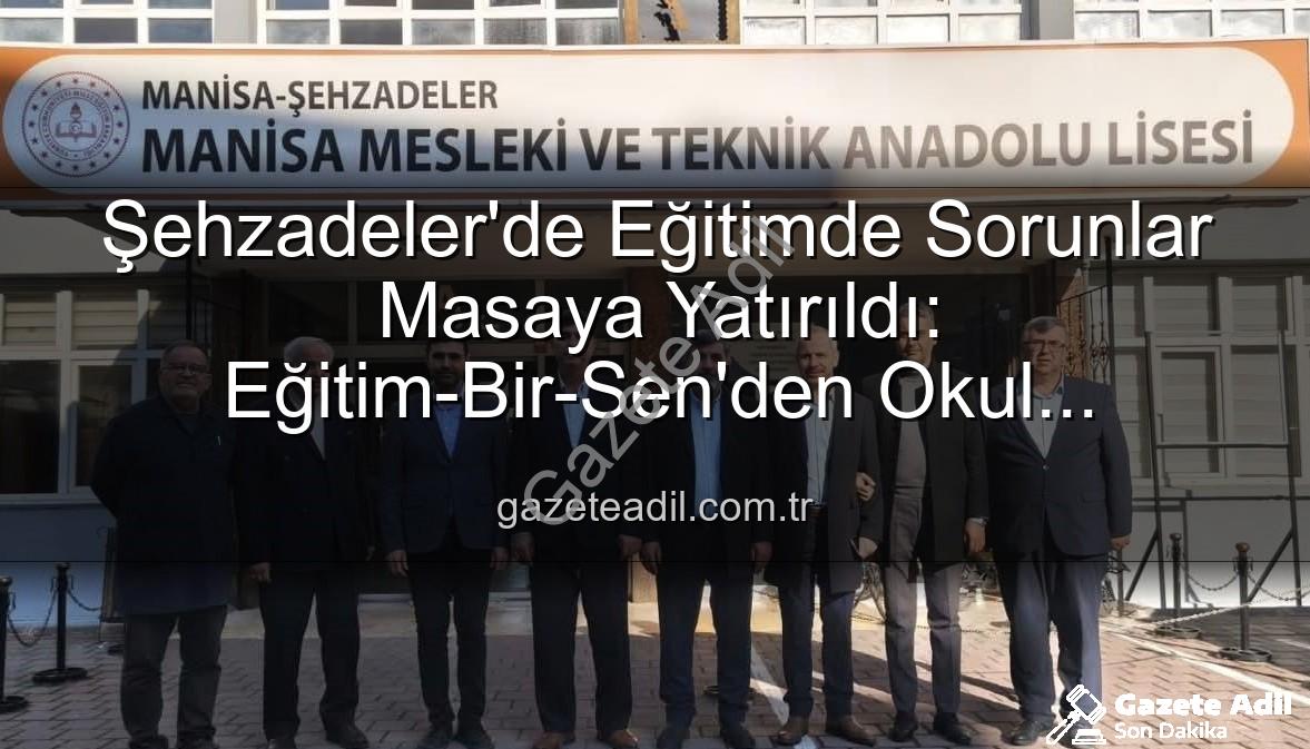 eğitim sorunları - Şehzadeler'de Eğitimde Sorunlar Masaya Yatırıldı: Eğitim-Bir-Sen'den Okul Ziyaretleri ve Çözüm Önerileri
