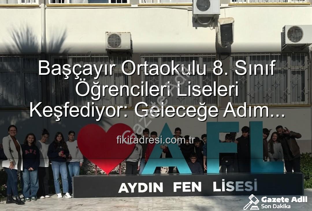 lise tanıtım gezisi - Başçayır Ortaokulu Lise Tanıtım Gezisiyle Geleceğe Işık Tutuyor: Öğrencilere Motivasyon Kaynağı Oldu