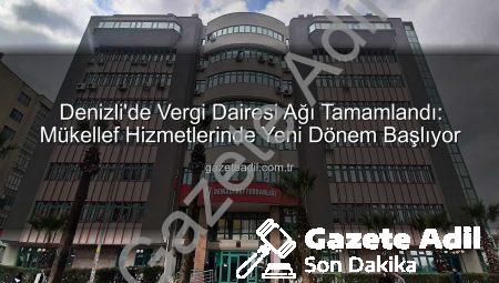 Denizli’de Vergi Dairesi Ağı Tamamlandı: Mükellef Hizmetlerinde Yeni Dönem Başlıyor