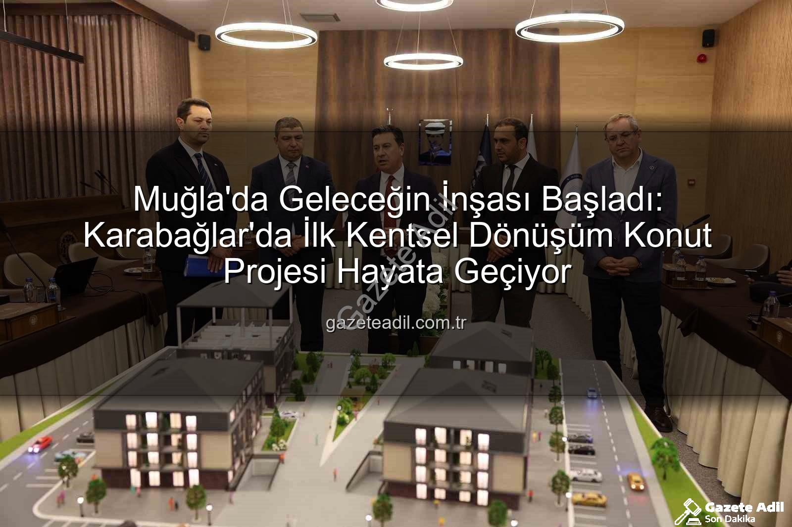 Muğla kentsel dönüşüm - Muğla'da Geleceğin İnşası Başladı: Karabağlar'da İlk Kentsel Dönüşüm Konut Projesi Hayata Geçiyor
