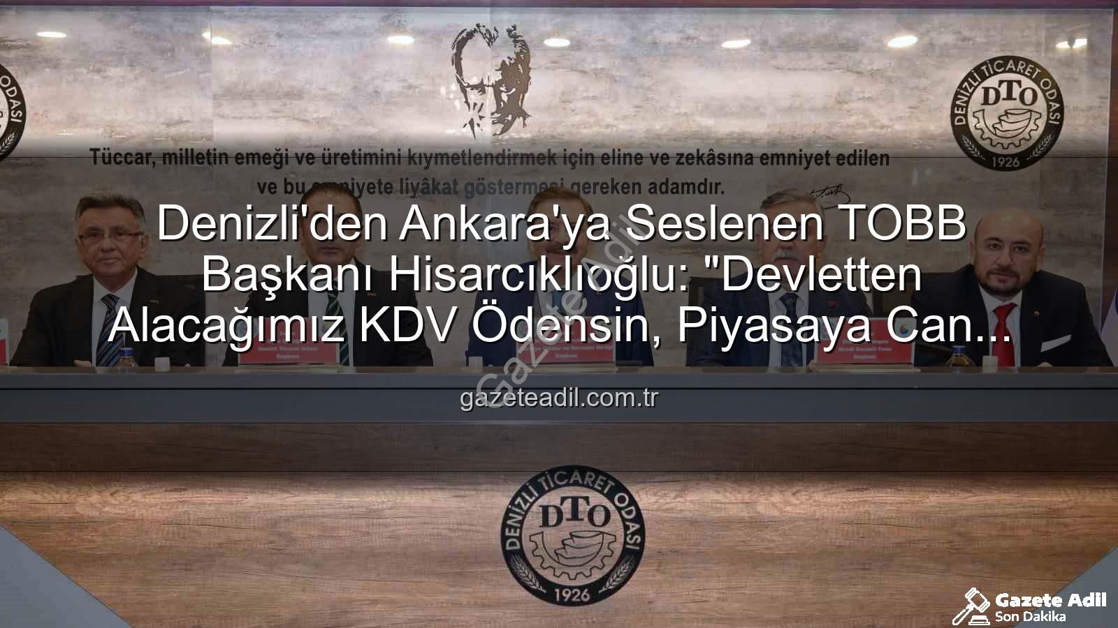 KDV alacağı - Denizli'den Ankara'ya Seslenen TOBB Başkanı Hisarcıklıoğlu: "Devletten Alacağımız KDV Ödensin, Piyasaya Can Gelsin!"