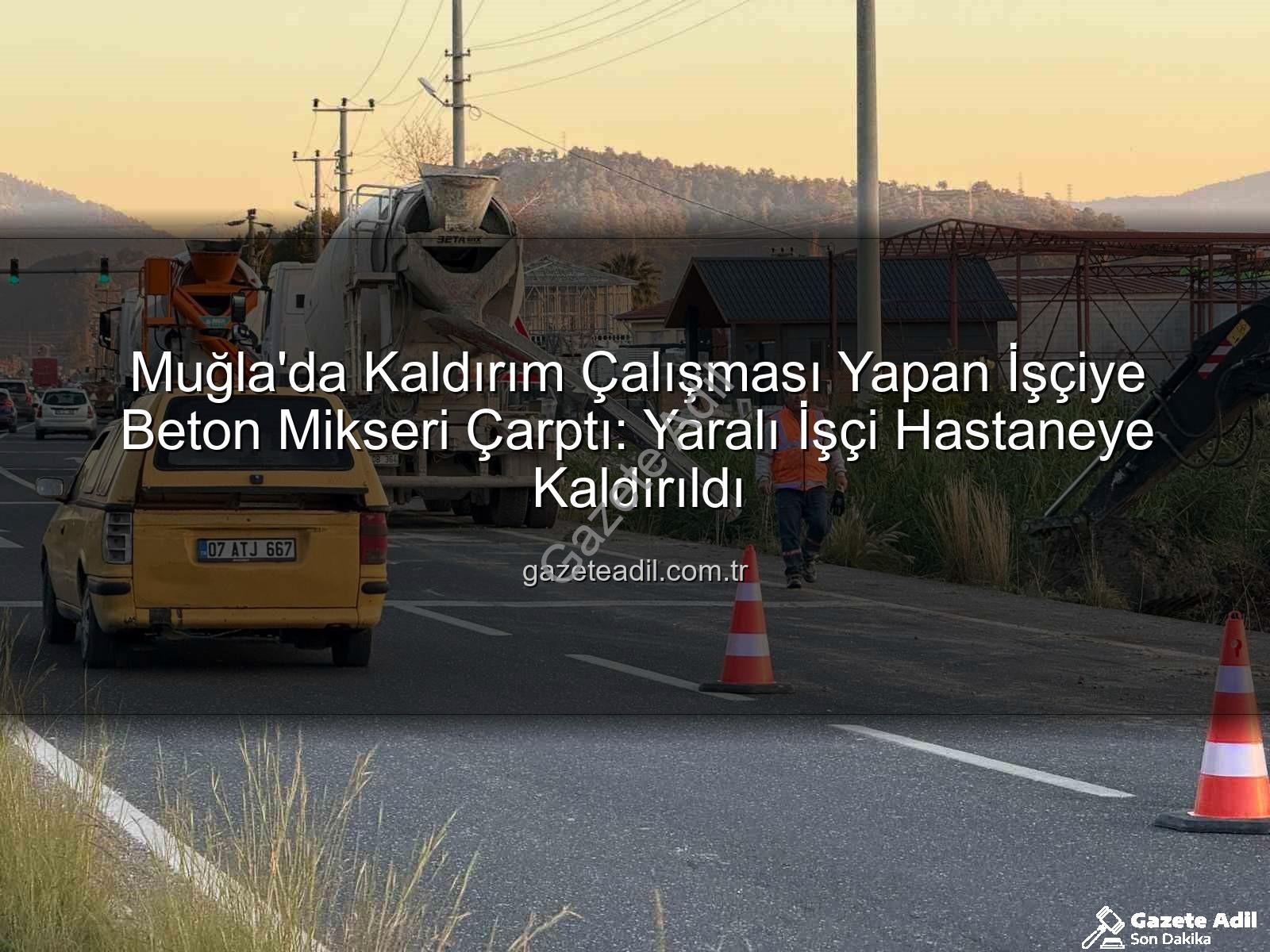 beton mikseri kazası - Muğla'da Kaldırım Çalışması Yapan İşçiye Beton Mikseri Çarptı: Yaralı İşçi Hastaneye Kaldırıldı