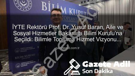 İYTE Rektörü Prof. Dr. Yusuf Baran, Aile ve Sosyal Hizmetler Bakanlığı Bilim Kurulu’na Seçildi: Bilimle Topluma Hizmet Vizyonu Güçleniyor