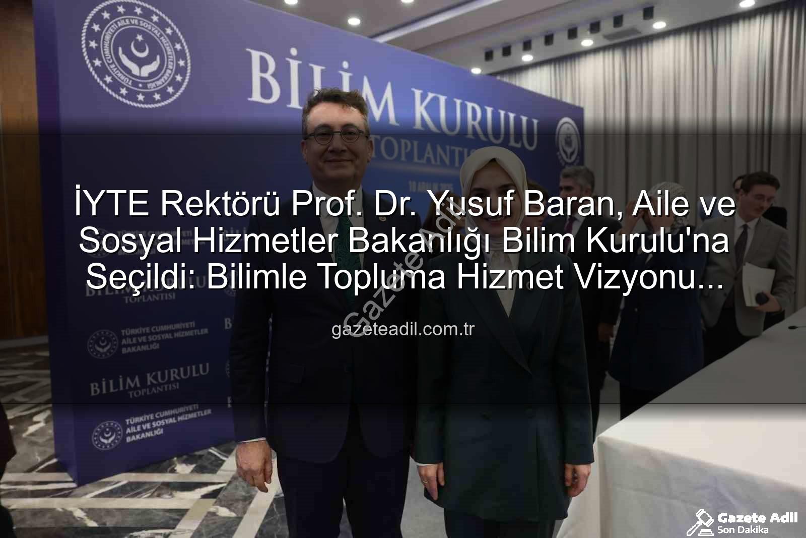 Yusuf Baran - İYTE Rektörü Prof. Dr. Yusuf Baran, Aile ve Sosyal Hizmetler Bakanlığı Bilim Kurulu'na Seçildi: Bilimle Topluma Hizmet Vizyonu Güçleniyor
