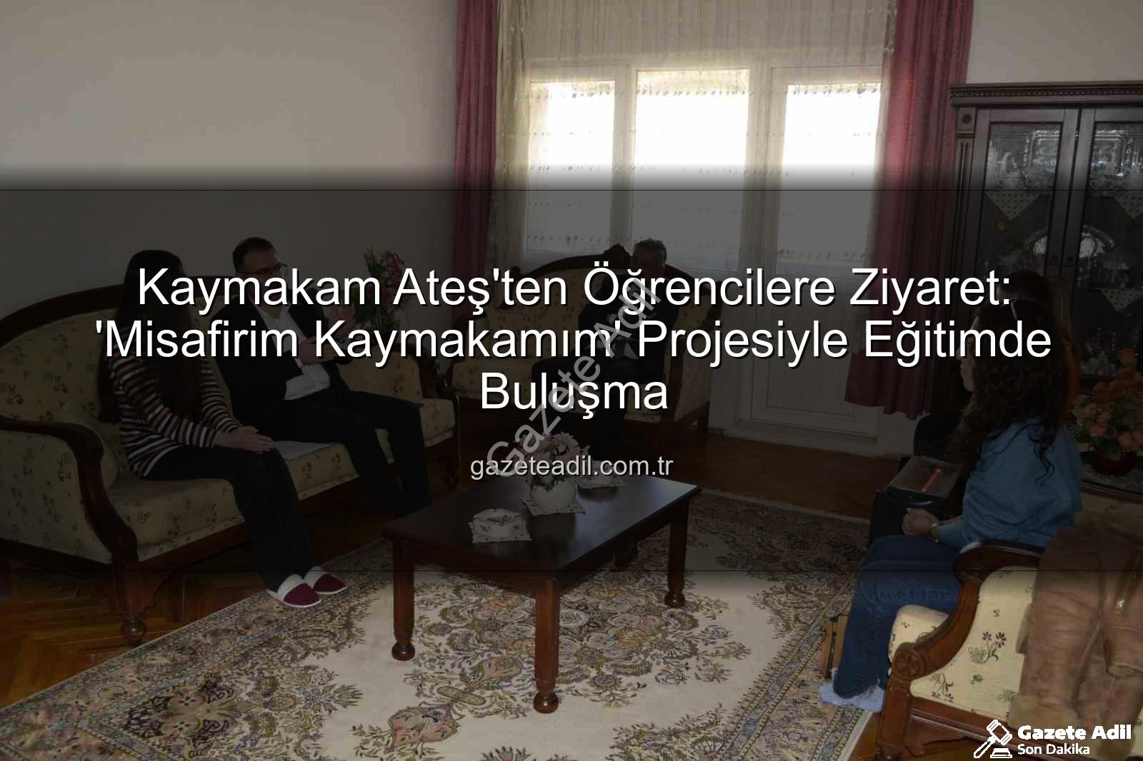 Misafirim Kaymakamım - Kaymakam Ateş'ten Öğrencilere Ziyaret: 'Misafirim Kaymakamım' Projesiyle Eğitimde Buluşma