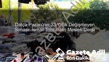 Datça Pazarı’nın 33 Yıllık Değişmeyen Siması: İsmail Tonka’dan Meslek Dersi
