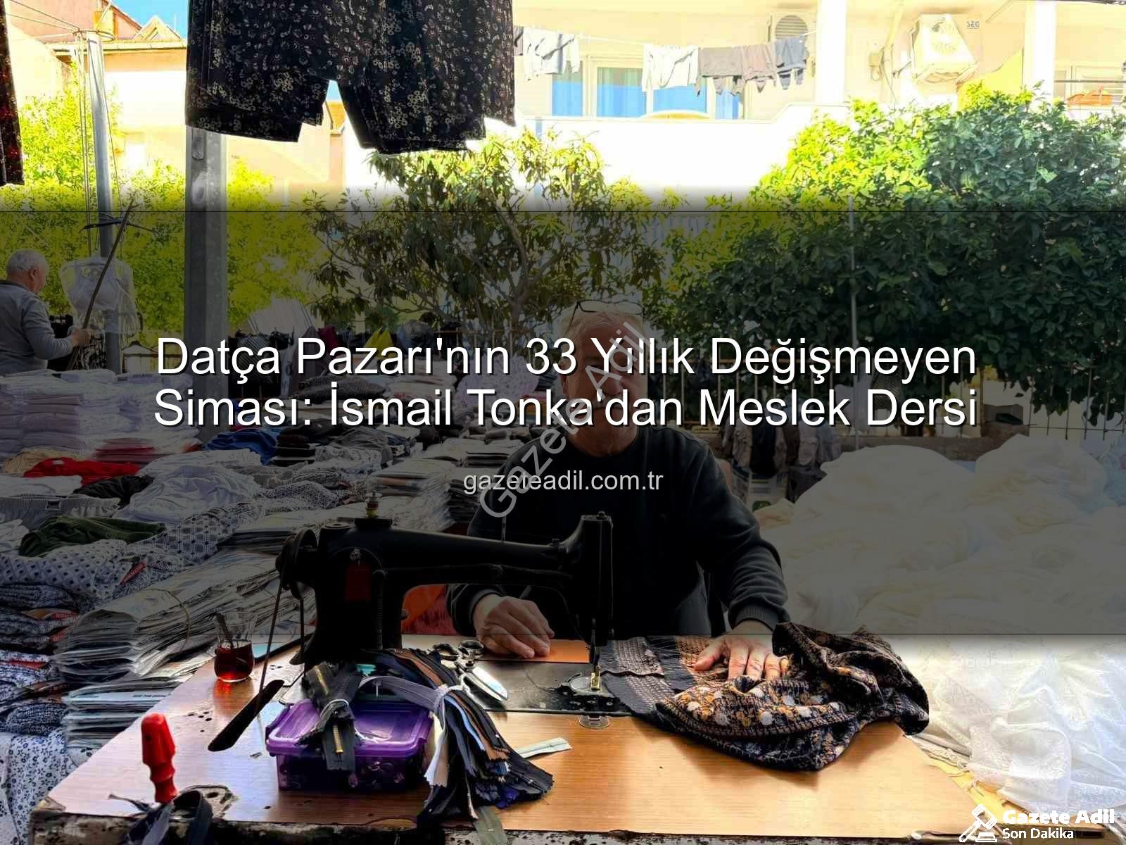 Datça Pazarı esnafı - Datça Pazarı'nın 33 Yıllık Değişmeyen Siması: İsmail Tonka'dan Meslek Dersi