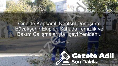 Çine’de Kapsamlı Kentsel Dönüşüm: Büyükşehir Ekipleri Sahada Temizlik ve Bakım Çalışmalarıyla İlçeyi Yeniden Şekillendiriyor
