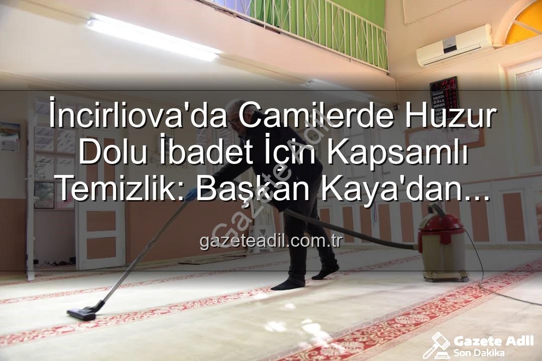 camilerde temizlik - İncirliova'da Camilerde Huzur Dolu İbadet İçin Kapsamlı Temizlik: Başkan Kaya'dan Açıklama