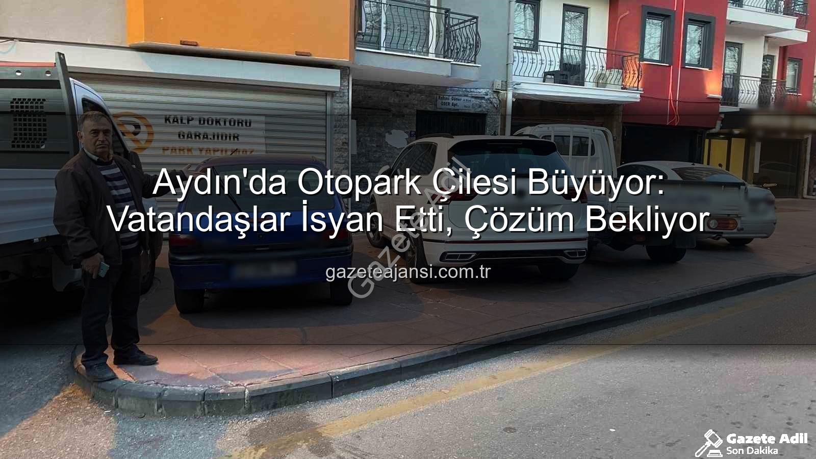 Aydın otopark sorunu - Aydın'da Otopark Çilesi Büyüyor: "Kalp Doktoru Garajı" Uyarısı Bile İşe Yaramıyor!