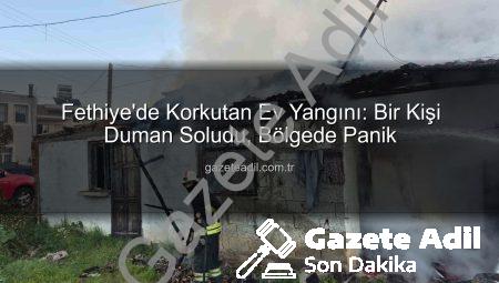 Fethiye’de Korkutan Ev Yangını: Bir Kişi Duman Soludu, Bölgede Panik