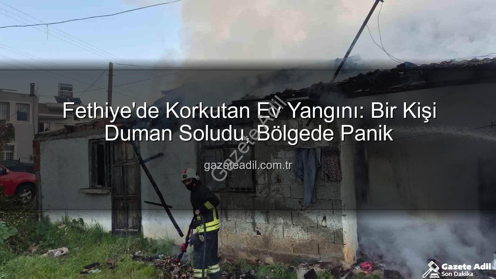 Fethiye ev yangını - Fethiye'de Korkutan Ev Yangını: Bir Kişi Duman Soludu, Bölgede Panik