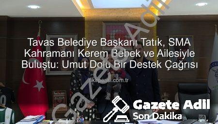 Tavas Belediye Başkanı Tatık’tan SMA’lı Kerem Bebek İçin Umut Çağrısı: Makamında Destek Oldu
