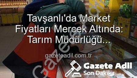 Tavşanlı’da Market Fiyatları Mercek Altında: Tarım Müdürlüğü Denetimleri Aralıksız Devam Ediyor